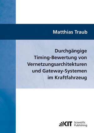 Durchgängige Timing-Bewertung von Vernetzungsarchitekturen und Gateway-Systemen im Kraftfahrzeug de Matthias Traub