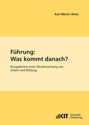 Führung: Was kommt danach? : Perspektiven einer Neubewertung von Arbeit und Bildung de Karl-Martin Dietz