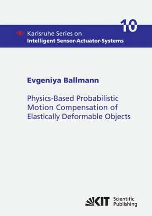 Physics-Based Probabilistic Motion Compensation of Elastically Deformable Objects de Evgeniya Ballmann