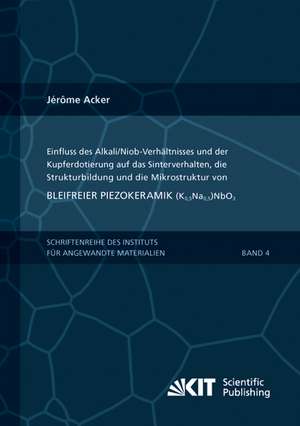 Einfluss des Alkali/Niob-Verhältnisses und der Kupferdotierung auf das Sinterverhalten, die Strukturbildung und die Mikrostruktur von bleifreier Piezokeramik (K0,5Na0,5)NbO3 de Jérôme Acker