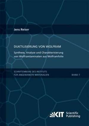 Duktilisierung von Wolfram : Synthese, Analyse und Charakterisierung von Wolframlaminaten aus Wolframfolie de Jens Reiser