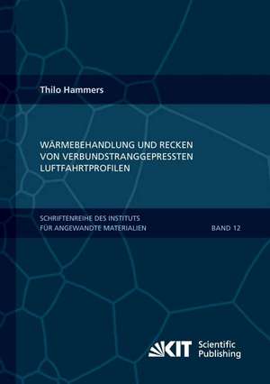 Wärmebehandlung und Recken von verbundstranggepressten Luftfahrtprofilen de Thilo Hammers