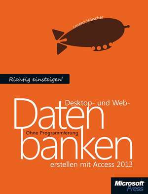 Richtig einsteigen: Desktop- und Web-Datenbanken erstellen mit Access 2013 de Lorenz Hölscher