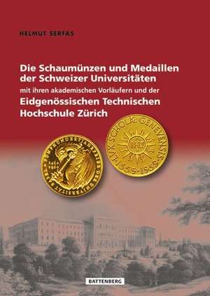 Die Schaumünzen und Medaillen der Schweizer Universitäten mit ihren akademischen Vorläufern und der Eidgenössischen Technischen Hochschule Zürich de Helmut Serfas