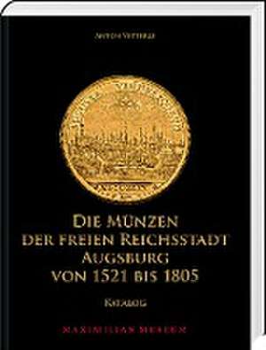 Die Münzen der Freien Reichsstadt Augsburg von 1521 bis 1805 de Anton Vetterle