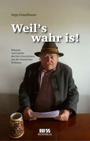 Weil's wahr is! de Sepp Grantlhauer