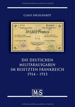 Die deutschen Militärausgaben im besetzten Frankreich 1914 - 1915 de Claus Engelhardt