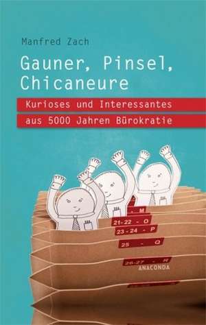 Gauner, Pinsel, Chicaneure. Eine kleine Geschichte der Bürokratie de Manfred Zach