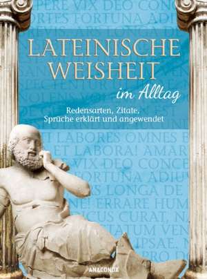 Lateinische Weisheit im Alltag - Redensarten, Zitate, Sprüche erklärt und angewendet de Walther Frederking