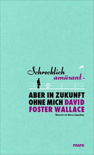 Schrecklich amüsant - aber in Zukunft ohne mich de David Foster Wallace