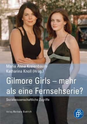 Gilmore Girls - mehr als eine Fernsehserie? de Maria Anna Kreienbaum