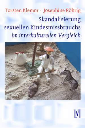 Skandalisierung sexuellen Kindesmissbrauchs im interkulturellen Vergleich de Torsten Klemm