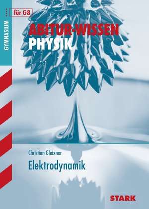 Abitur-Wissen Physik für G8. Elektrodynamik de Christian Gleixner