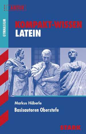 Kompakt-Wissen - Latein Basisautoren Oberstufe de Markus Häberle