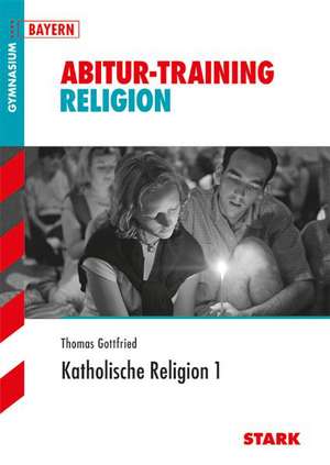 Abitur-Training - Religion Katholische Religion Band 1 Bayern de Thomas Gottfried