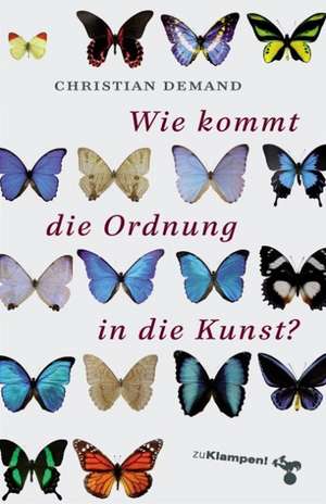 Wie kommt die Ordnung in die Kunst? de Christian Demand