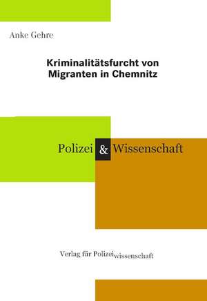 Kriminalitätsfurcht von Migranten in Chemnitz de Anke Gehre