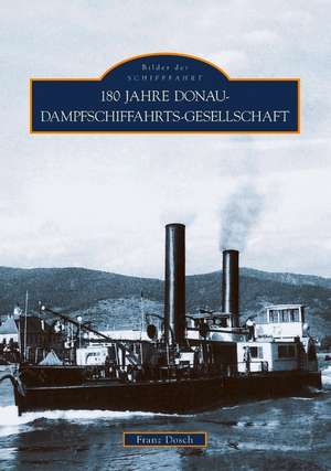 180 Jahre Donau-Dampfschiffahrts-Gesellschaft de Franz Dosch