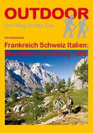 Frankreich Schweiz Italien: Montblanc-Rundweg TMB de Iris Kürschner