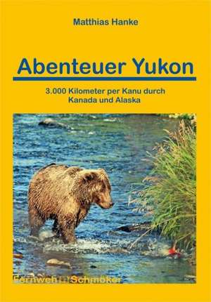 Abenteuer Yukon de Matthias Hanke