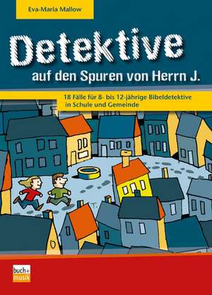 Detektive auf den Spuren von Herrn J. de Eva-Maria Mallow