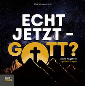 Echt jetzt - Gott? de Dirk Schwarzenbolz