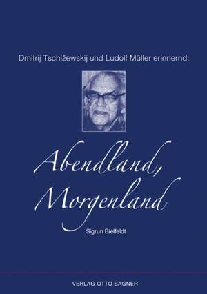 Dmitrij Tschizewskij Und Ludolf Mueller Erinnernd: Abendland, Morgenland de Sigrun Bielfeldt