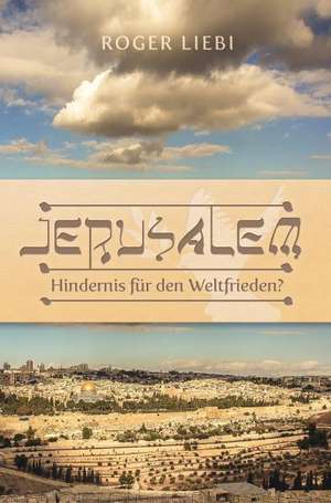 Jerusalem - Hindernis für den Weltfrieden? de Roger Liebi