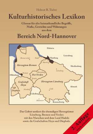 Kulturhistorisches Lexikon - Glossar für alte heimatkundliche Begriffe, Maße, Gewichte und Währungen aus dem Bereich Nord-Hannover de Helmut R. Tödter