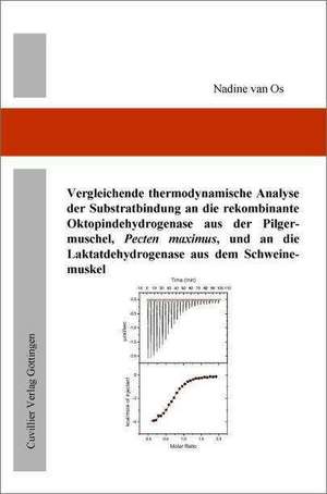 Vergleichende thermodynamische Analyse der Substratbindung an die rekombinante Oktopindehydrogenase aus der Pilgermuschel, Pecten maximus, und an die Laktatdehydrogenase aus dem Schweinemuskel. de Nadine van Os