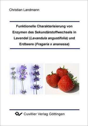 Funktionelle Charakterisierung von Enzymen des Sekundärstoffwechsels in Lavendel (Lavandula angustifolia) und Erdbeere (Fragaria x ananassa) de Christian Landmann