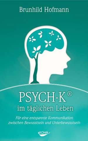 PSYCH-K im täglichen Leben de Brunhild Hofmann