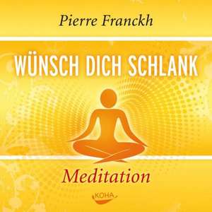 Wünsch dich schlank - Meditationen de Pierre Franckh