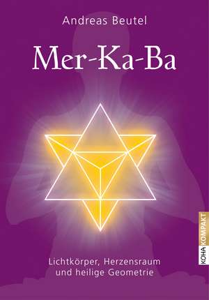 Merkaba -Lichtkörper, Herzensraum und heilige Geometrie de Andreas Beutel