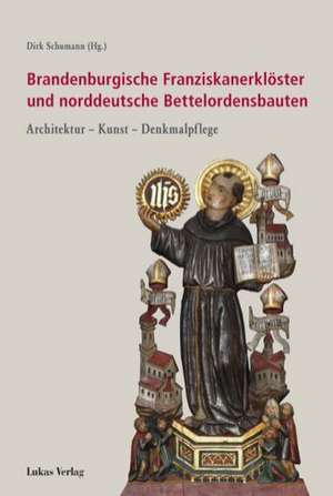 Brandenburgischen Franziskanerklöster und norddeutsche Bettelordenbauten de Dirk Schumann