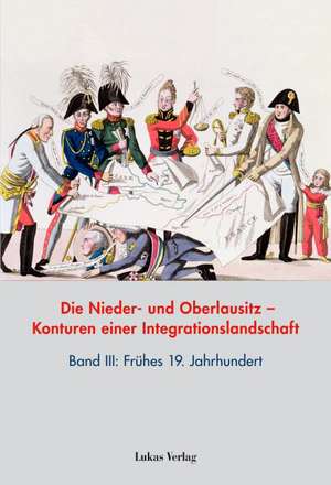 Die Nieder- und Oberlausitz - Konturen einer Integrationslandschaft, Bd. III: 19. Jahrhundert de Heinz-Dieter Heimann