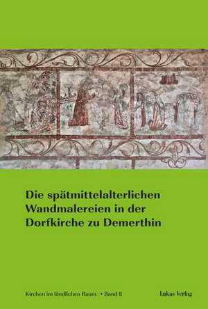 Die spätmittelalterlichen Wandmalereien in der Dorfkirche zu Demerthin de Friedrich von Klitzing