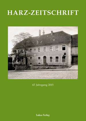 Harz-Zeitschrift 67. Jahrgang 2015 de Harzverein für Geschichte und Altertumskunde e. V.