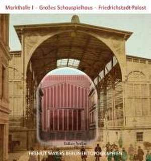 Helmut Maiers Berliner Topographien / Markthalle I, Großes Schauspielhaus, Friedrichstadt-Palast de Helmut Maier