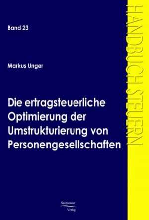 Die ertragsteuerliche Optimierung der Umstrukturierung von Personengesellschaften de Markus Unger