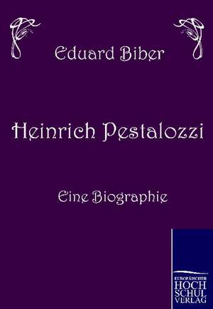 Heinrich Pestalozzi - Eine Biographie de Eduard Biber