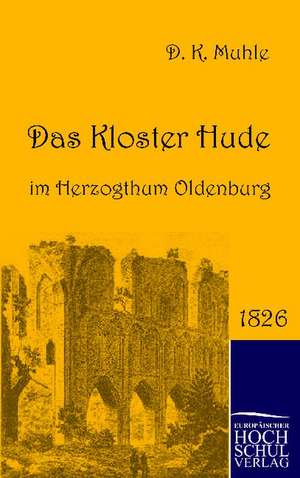 Das Kloster Hude im Herzogthum Oldenburg de Dietrich Konrad Muhle