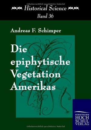 Die epiphytische Vegetation Amerikas de Andreas F Schimper