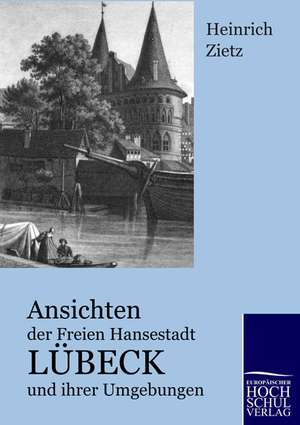 Ansichten der Freien Hansestadt Lübeck und ihrer Umgebungen de Heinrich Zietz