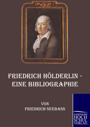 Friedrich Hölderlin - Eine Bibliographie de Friedrich Seebass