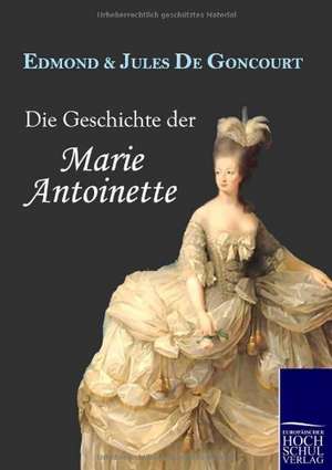 Die Geschichte der Marie Antoinette de Edmond De Goncourt