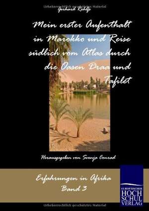 Mein erster Aufenthalt in Marokko und Reise südlich vom Atlas durch die Oasen Draa und Tafilet de Gerhard Rohlfs