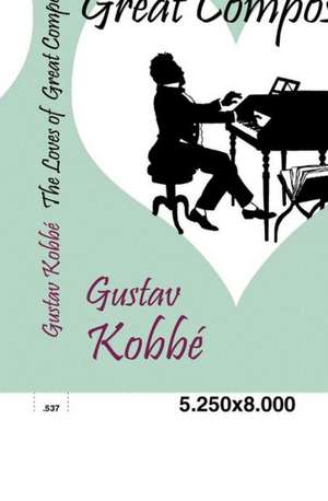 The Loves of Great Composers de Gustav Kobbé