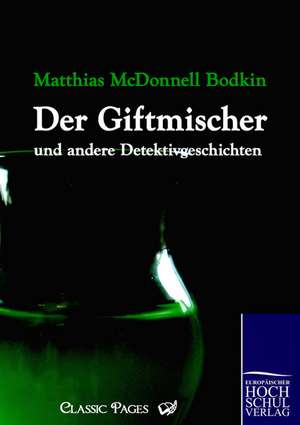 Giftmischer und andere Detektivgeschichten de Matthias McDonnell Bodkin