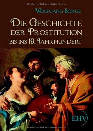 Die Geschichte der Prostitution bis ins 19. Jahrhundert de Wolfgang Sorge